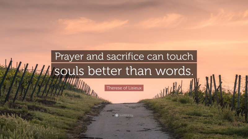Therese of Lisieux Quote: “Prayer and sacrifice can touch souls better than words.”