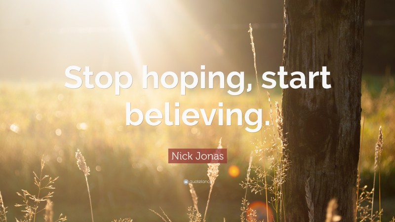 Nick Jonas Quote: “Stop hoping, start believing.”