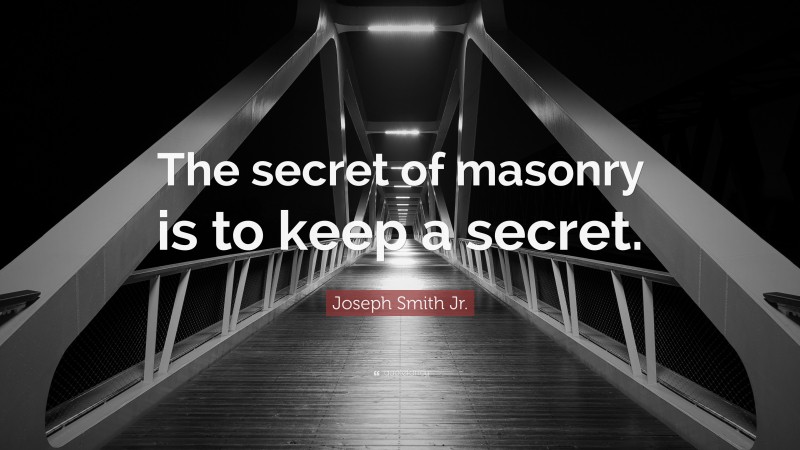 Joseph Smith Jr. Quote: “The secret of masonry is to keep a secret.”