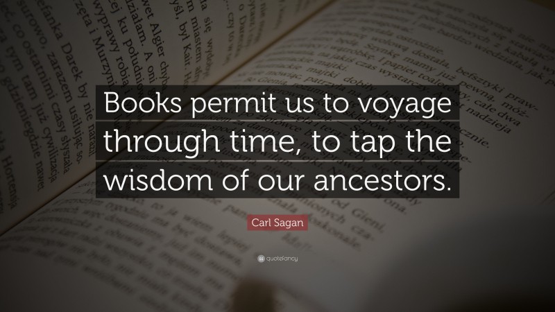 Carl Sagan Quote: “Books permit us to voyage through time, to tap the wisdom of our ancestors.”