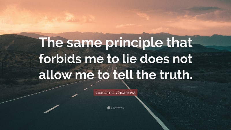 Giacomo Casanova Quote: “The same principle that forbids me to lie does not allow me to tell the truth.”