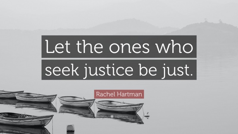 Rachel Hartman Quote: “Let the ones who seek justice be just.”