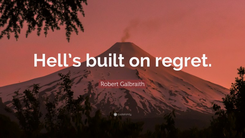 Robert Galbraith Quote: “Hell’s built on regret.”