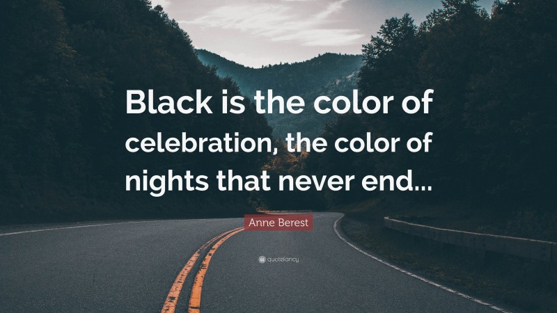 Anne Berest Quote: “Black is the color of celebration, the color of nights that never end...”
