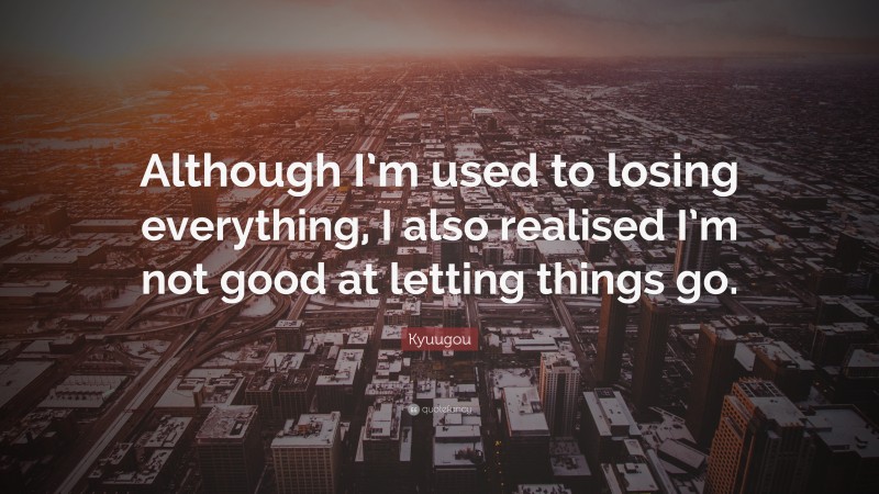 Kyuugou Quote: “Although I’m used to losing everything, I also realised I’m not good at letting things go.”