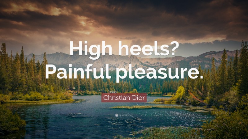 Christian Dior Quote: “High heels? Painful pleasure.”