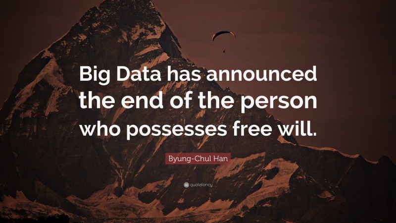 Byung-Chul Han Quote: “Big Data has announced the end of the person who possesses free will.”