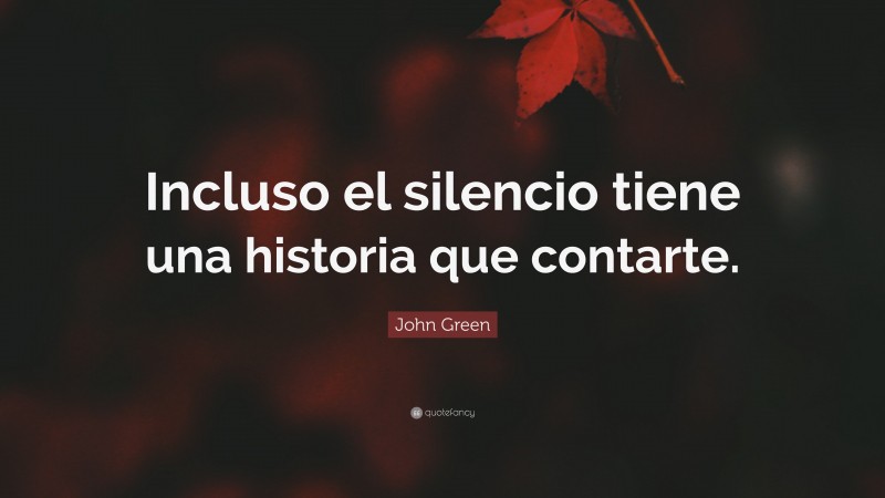 John Green Quote: “Incluso el silencio tiene una historia que contarte.”