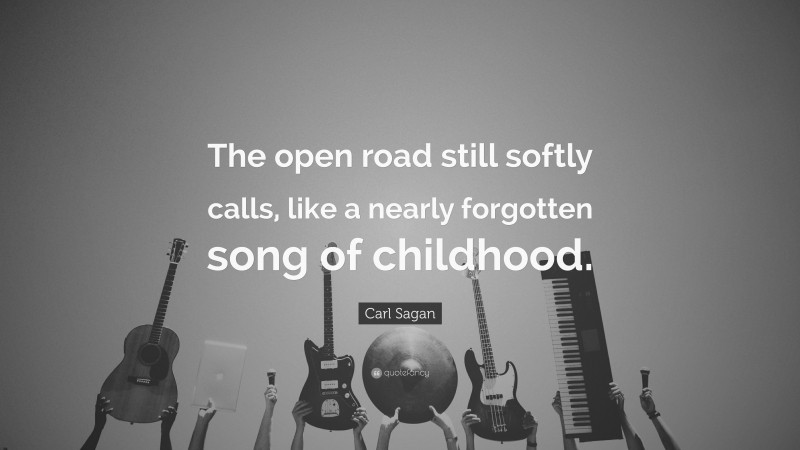 Carl Sagan Quote: “The open road still softly calls, like a nearly forgotten song of childhood.”