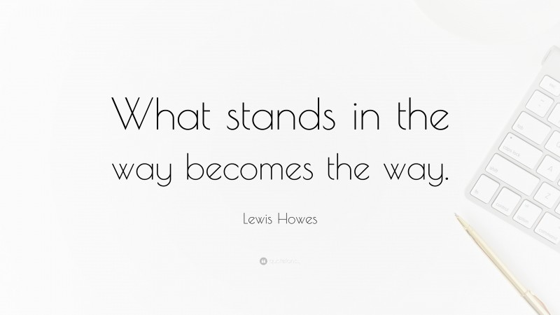 Lewis Howes Quote: “What stands in the way becomes the way.”