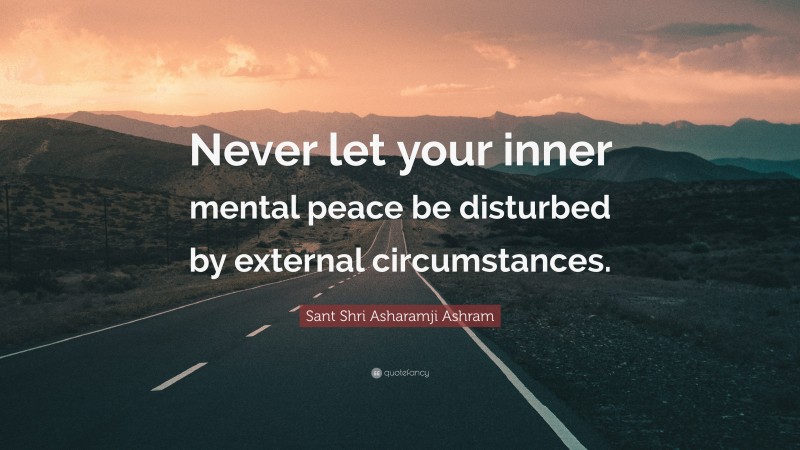 Sant Shri Asharamji Ashram Quote: “Never let your inner mental peace be disturbed by external circumstances.”