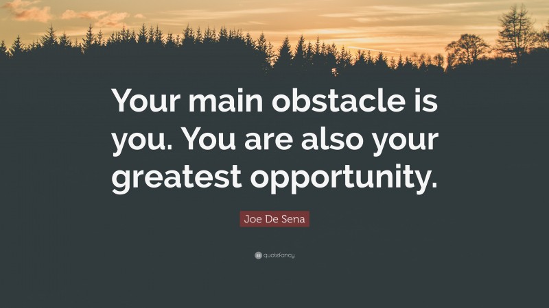 Joe De Sena Quote: “Your main obstacle is you. You are also your greatest opportunity.”
