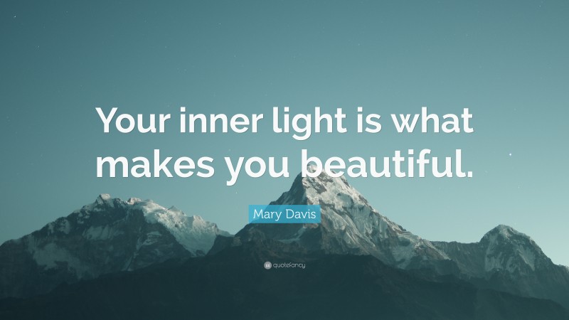 Mary Davis Quote: “Your inner light is what makes you beautiful.”