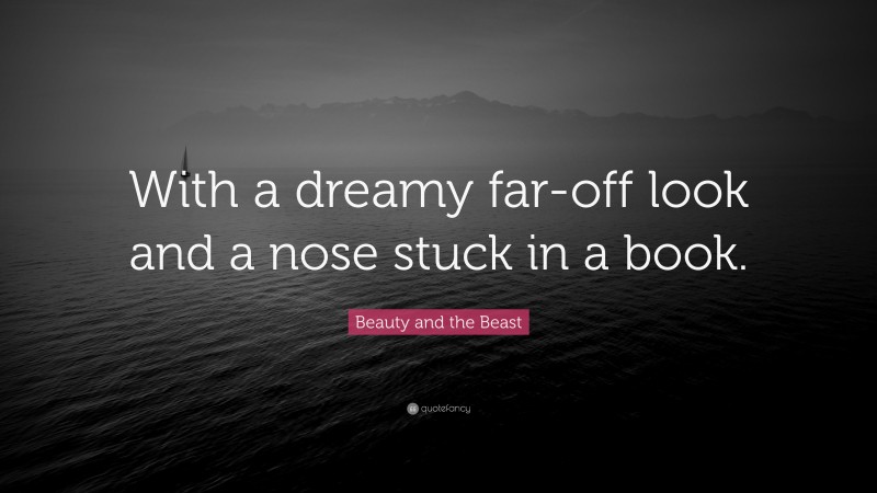 Beauty and the Beast Quote: “With a dreamy far-off look and a nose stuck in a book.”