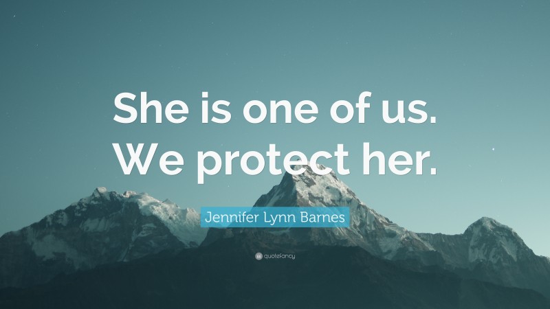 Jennifer Lynn Barnes Quote: “She is one of us. We protect her.”