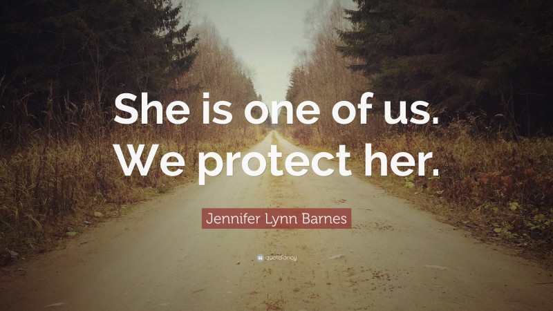 Jennifer Lynn Barnes Quote: “She is one of us. We protect her.”