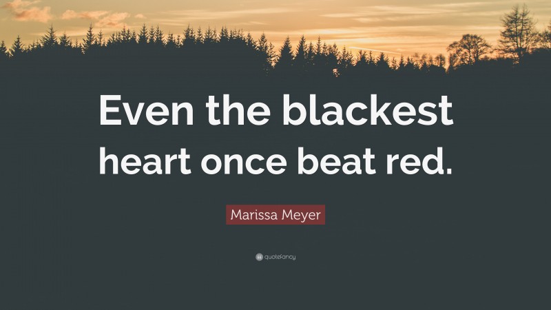 Marissa Meyer Quote: “Even the blackest heart once beat red.”