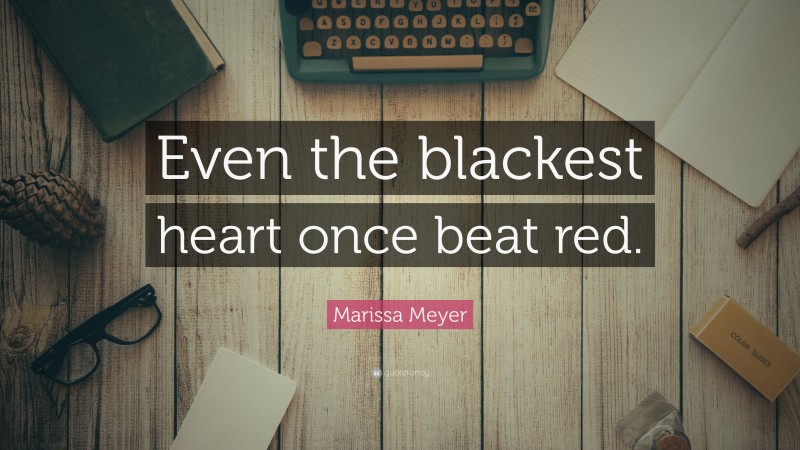 Marissa Meyer Quote: “Even the blackest heart once beat red.”