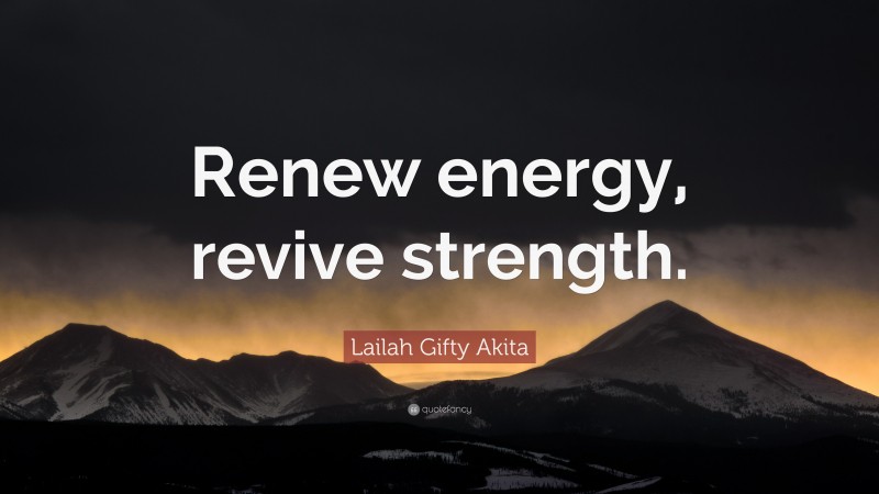 Lailah Gifty Akita Quote: “Renew energy, revive strength.”