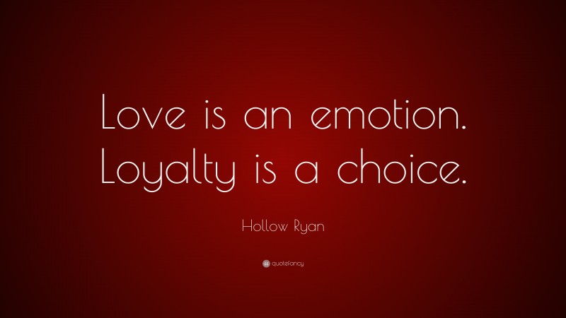 Hollow Ryan Quote: “Love is an emotion. Loyalty is a choice.”