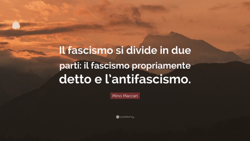 Mino Maccari Quote: “Il fascismo si divide in due parti: il fascismo propriamente detto e l’antifascismo.”