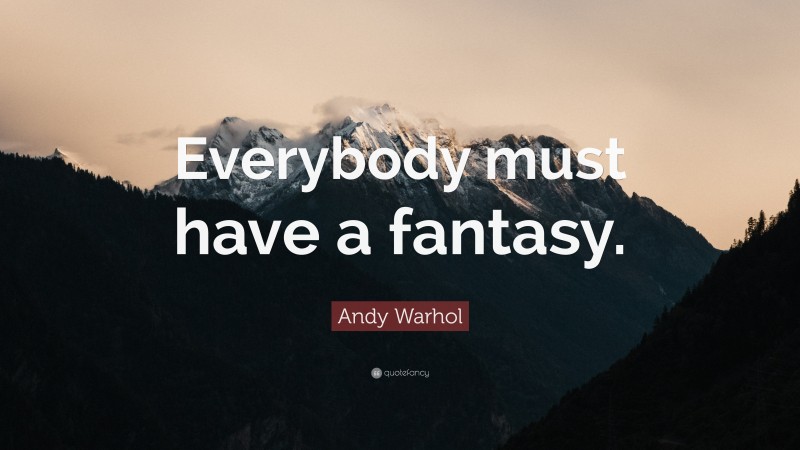 Andy Warhol Quote: “Everybody must have a fantasy.”