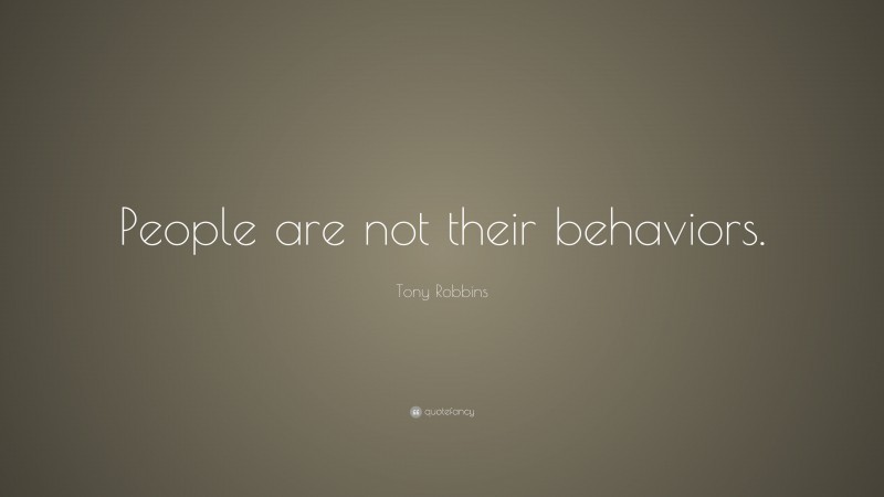 Tony Robbins Quote: “People are not their behaviors.”
