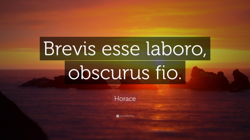 Horace Quote: “Brevis esse laboro, obscurus fio.”