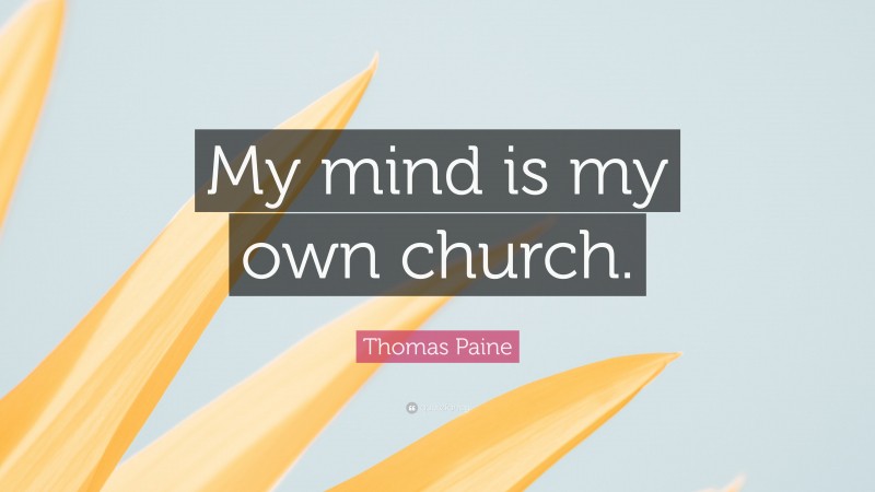 Thomas Paine Quote: “My mind is my own church.”