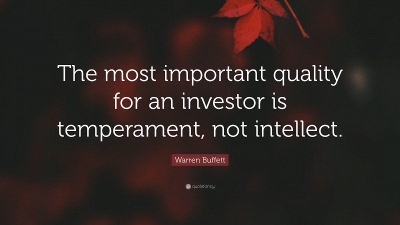 Warren Buffett Quote: “The most important quality for an investor is temperament, not intellect.”