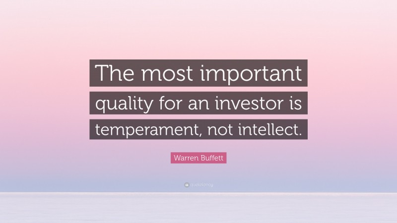 Warren Buffett Quote: “The most important quality for an investor is temperament, not intellect.”