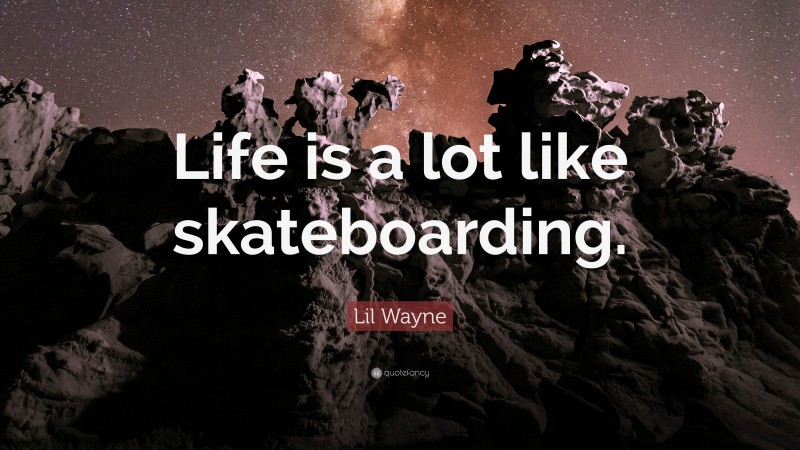Lil Wayne Quote: “Life is a lot like skateboarding.”