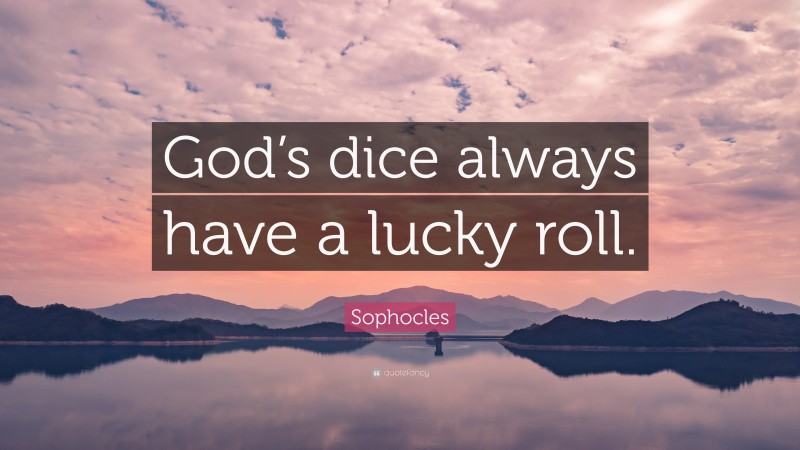 Sophocles Quote: “God’s dice always have a lucky roll.”