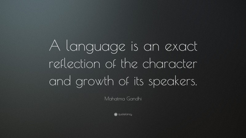 Mahatma Gandhi Quote: “A language is an exact reflection of the character and growth of its speakers.”