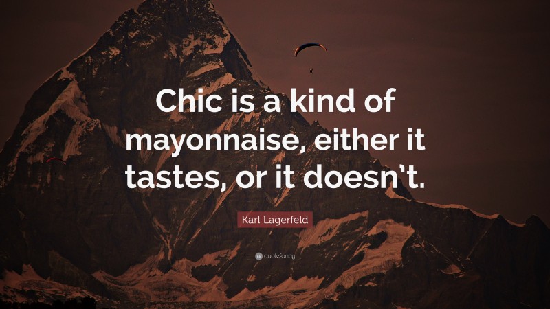 Karl Lagerfeld Quote: “Chic is a kind of mayonnaise, either it tastes, or it doesn’t.”