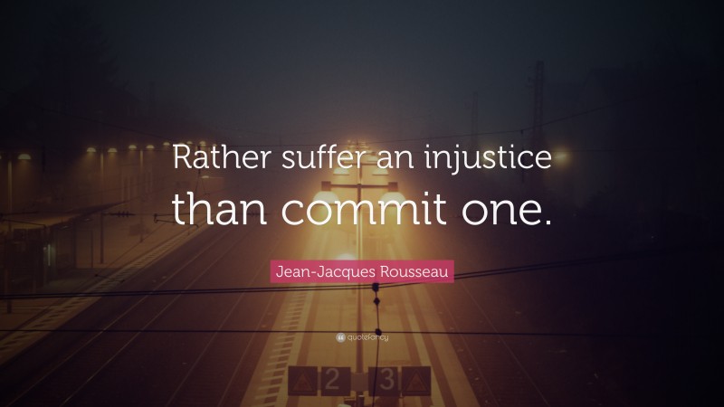 Jean-Jacques Rousseau Quote: “Rather suffer an injustice than commit one.”