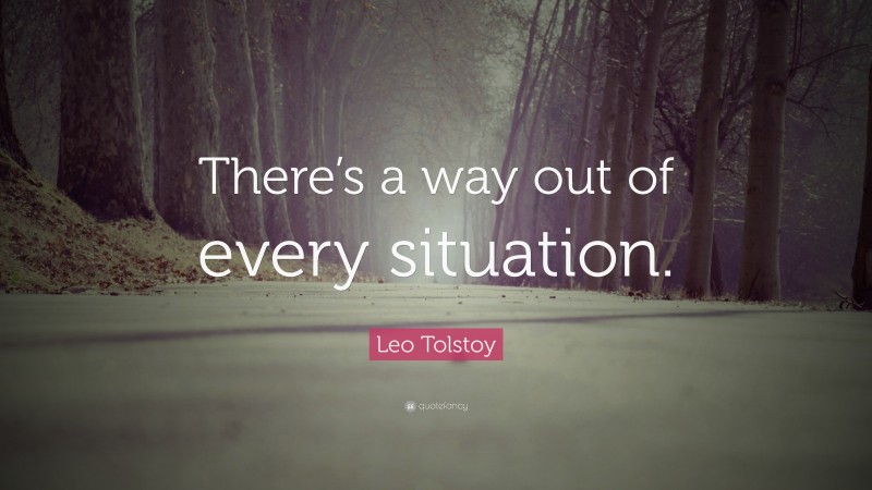 Leo Tolstoy Quote: “There’s a way out of every situation.”