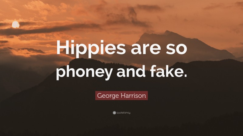 George Harrison Quote: “Hippies are so phoney and fake.”