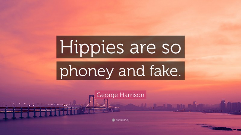 George Harrison Quote: “Hippies are so phoney and fake.”