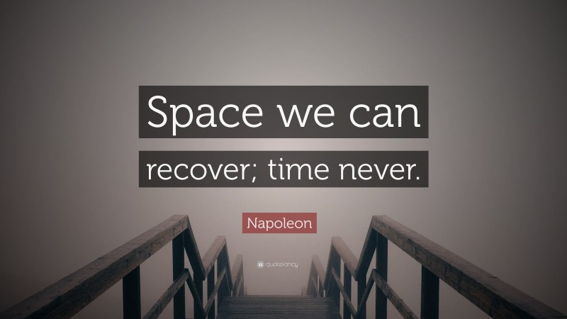 Napoleon Quote: “Space we can recover; time never.”