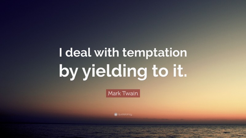 Mark Twain Quote: “I deal with temptation by yielding to it.”