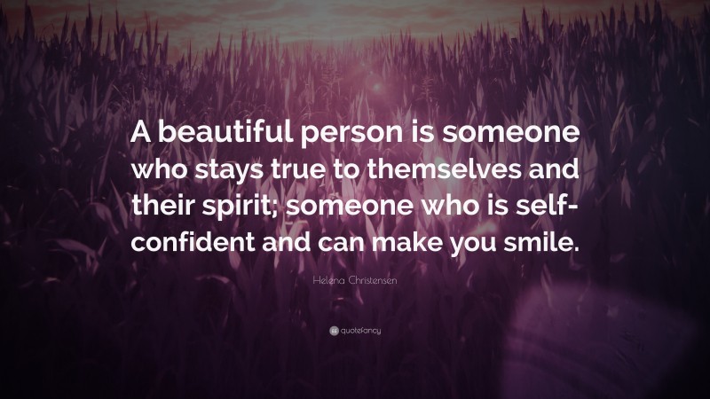 Helena Christensen Quote: “A beautiful person is someone who stays true to themselves and their spirit; someone who is self-confident and can make you smile.”