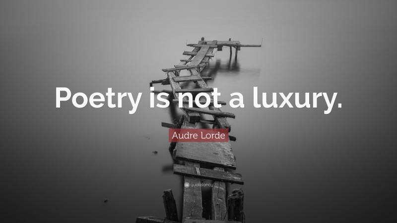 Audre Lorde Quote: “Poetry is not a luxury.”