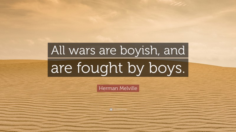 Herman Melville Quote: “All wars are boyish, and are fought by boys.”