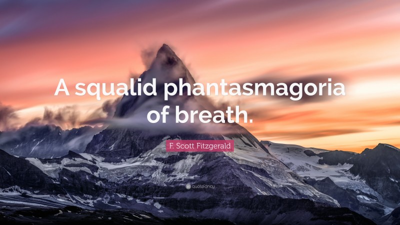 F. Scott Fitzgerald Quote: “A squalid phantasmagoria of breath.”