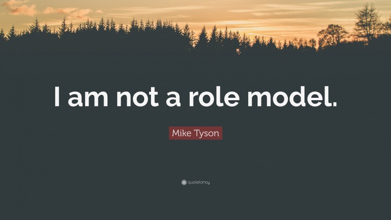 Mike Tyson Quote: “I am not a role model.”