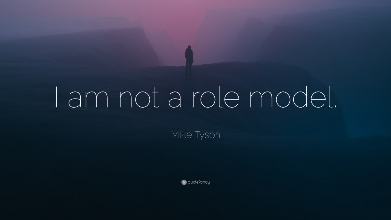 Mike Tyson Quote: “I am not a role model.”
