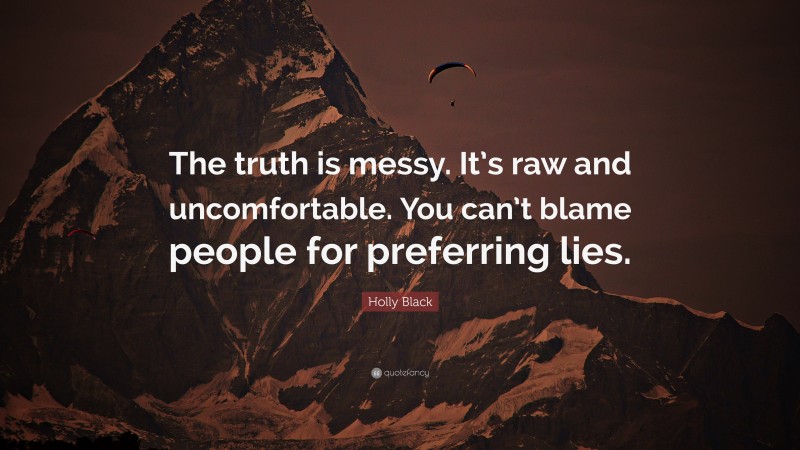 Holly Black Quote: “The truth is messy. It’s raw and uncomfortable. You can’t blame people for preferring lies.”
