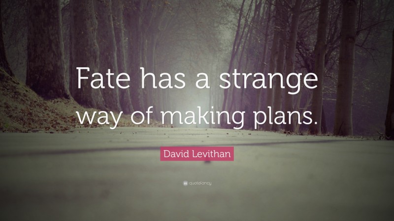 David Levithan Quote: “Fate has a strange way of making plans.”