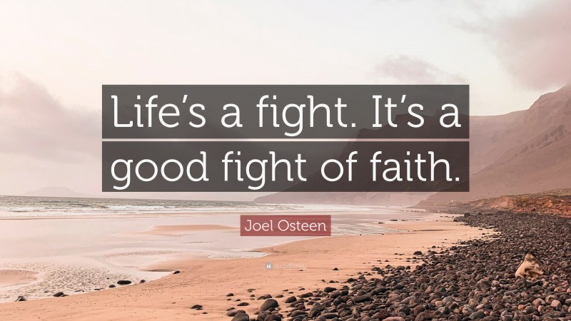 Joel Osteen Quote: “Life’s a fight. It’s a good fight of faith.”